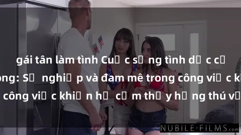 gái tân làm tình Cuộc sống tình dục của nhân viên văn phòng: Sự nghiệp và đam mê trong công việc khiến họ cảm thấy hứng thú với tình dục?