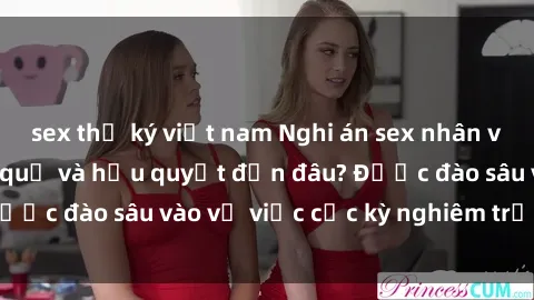 sex thư ký việt nam Nghi án sex nhân viên nhà hàng: Hậu quả và hậu quyết đến đâu? Được đào sâu vào vụ việc cực kỳ nghiêm trọng này.
