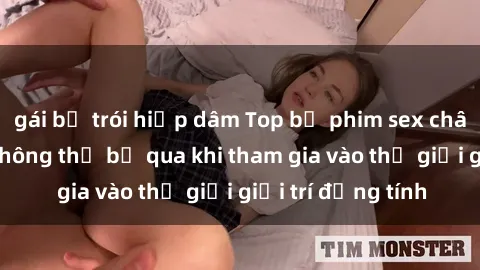 gái bị trói hiếp dâm Top bộ phim sex châu âu nổi tiếng không thể bỏ qua khi tham gia vào thế giới giải trí đồng tính