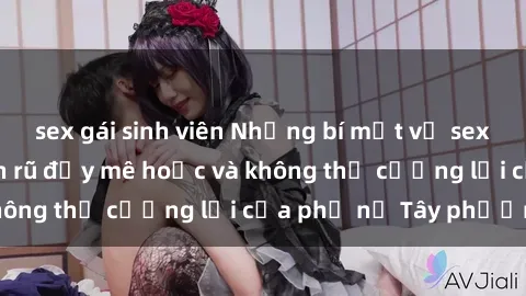 sex gái sinh viên Những bí mật về sex gái Tây: Sự quyến rũ đầy mê hoặc và không thể cưỡng lại của phụ nữ Tây phương