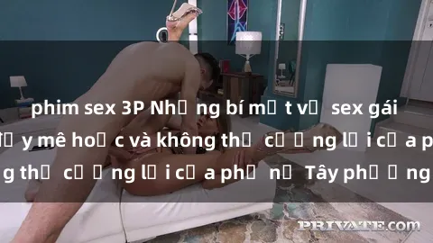 phim sex 3P Những bí mật về sex gái Tây: Sự quyến rũ đầy mê hoặc và không thể cưỡng lại của phụ nữ Tây phương