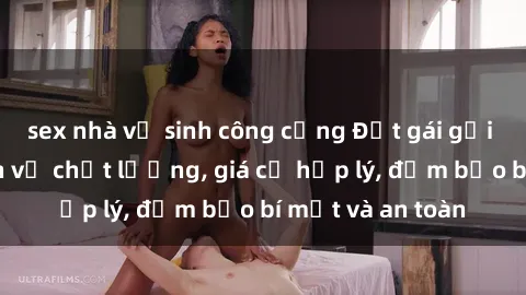 sex nhà vệ sinh công cộng Đặt gái gọi Việt Nam: Dịch vụ chất lượng, giá cả hợp lý, đảm bảo bí mật và an toàn