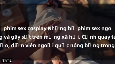 phim sex cosplay Những bộ phim sex ngoại quốc nổi tiếng và gây sốt trên mạng xã hội. Cảnh quay táo bạo, diễn viên ngoại quốc nóng bỏng trong các tác phẩm đỉnh cao.