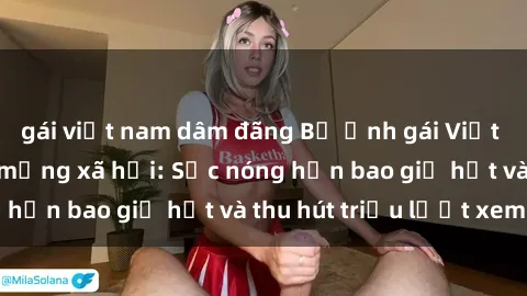 gái việt nam dâm đãng Bộ ảnh gái Việt Nam nude gây sốt mạng xã hội: Sắc nóng hơn bao giờ hết và thu hút triệu lượt xem