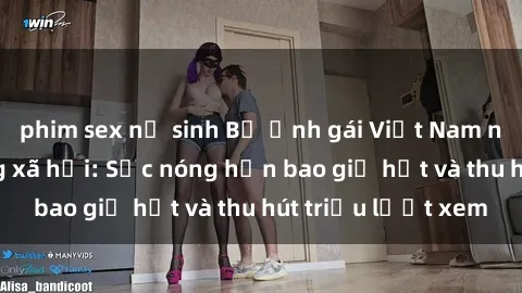 phim sex nữ sinh Bộ ảnh gái Việt Nam nude gây sốt mạng xã hội: Sắc nóng hơn bao giờ hết và thu hút triệu lượt xem