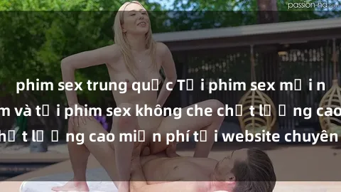 phim sex trung quốc Tải phim sex mới nhất hot nhất - Xem và tải phim sex không che chất lượng cao miễn phí tại website chuyên nghiệp.