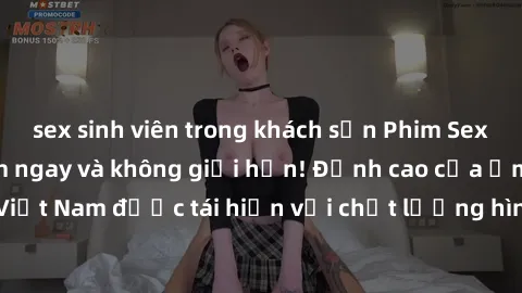 sex sinh viên trong khách sạn Phim Sex Việt Nam HD - Xem ngay và không giới hạn! Đỉnh cao của ẩm thực tình dục Việt Nam được tái hiện với chất lượng hình ảnh sắc nét. Hãy thưởng thức ngay!