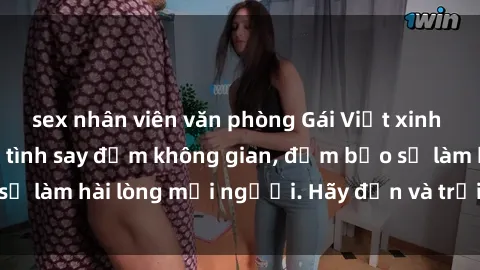 sex nhân viên văn phòng Gái Việt xinh đẹp, nồng nàn làm tình say đắm không gian, đảm bảo sẽ làm hài lòng mọi người. Hãy đến và trải nghiệm ngay!