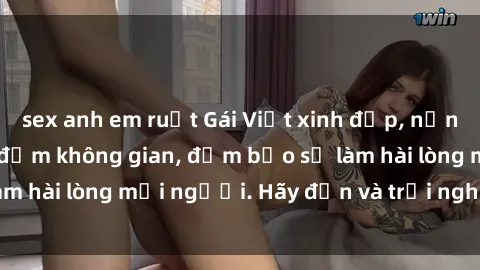 sex anh em ruột Gái Việt xinh đẹp, nồng nàn làm tình say đắm không gian, đảm bảo sẽ làm hài lòng mọi người. Hãy đến và trải nghiệm ngay!