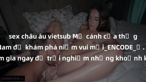 sex châu âu vietsub Mở cánh cửa thế giới sex MILF Việt Nam để khám phá niềm vui mới_ENCODE_. Hãy tham gia ngay để trải nghiệm những khoảnh khắc đầy kích thích và đam mê.