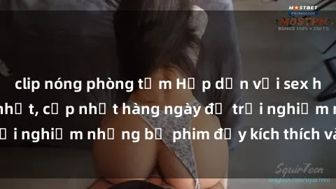clip nóng phòng tắm Hấp dẫn với sex hentai vietsub mới nhất, cập nhật hàng ngày để trải nghiệm những bộ phim đầy kích thích và hấp dẫn.