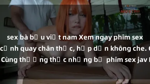 sex bà bầu việt nam Xem ngay phim sex jav HD với những cảnh quay chân thực, hấp dẫn không che. Cùng thưởng thức những bộ phim sex jav HD hot nhất hiện nay!