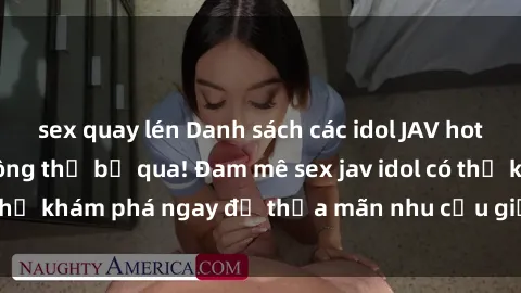 sex quay lén Danh sách các idol JAV hot nhất hiện nay không thể bỏ qua! Đam mê sex jav idol có thể khám phá ngay để thỏa mãn nhu cầu giải trí của mình!