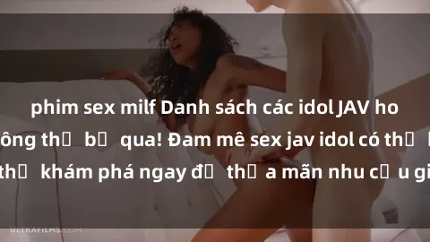 phim sex milf Danh sách các idol JAV hot nhất hiện nay không thể bỏ qua! Đam mê sex jav idol có thể khám phá ngay để thỏa mãn nhu cầu giải trí của mình!