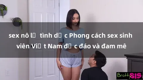 sex nô lệ tình dục Phong cách sex sinh viên Việt Nam độc đáo và đam mê